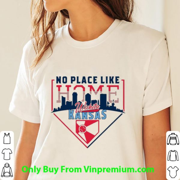 Nice No Place Like Home Wichita Kansas shirt