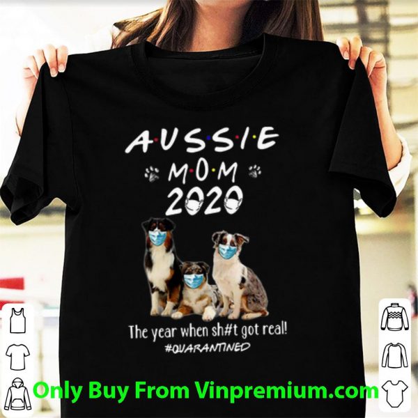Great Aussie Mom 2020 Dogs Mask The Year When Shit Got Real #Quarantined shirt