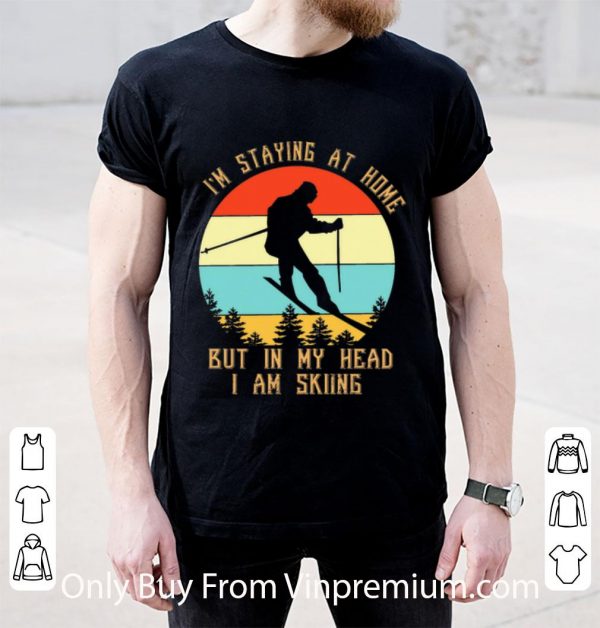 Original Vintage I’m Staying At Home But In My Head I Am Skiing shirt