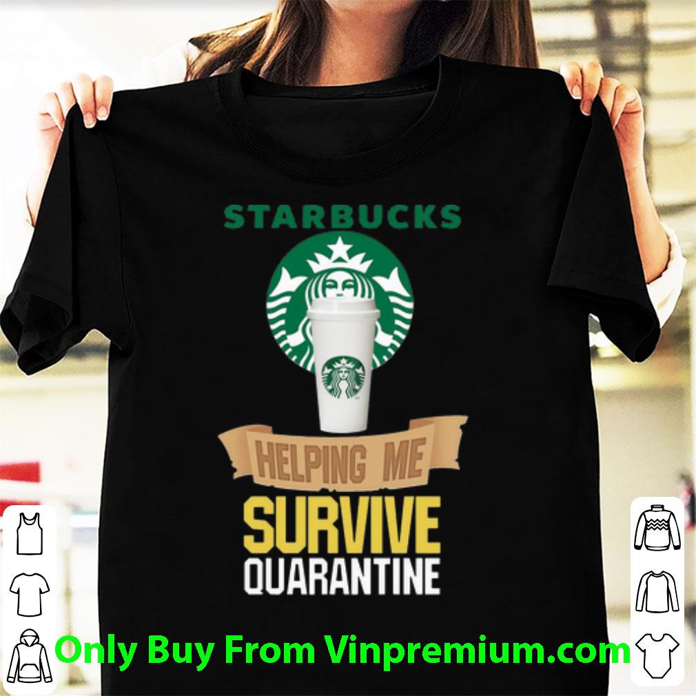 Original Starbucks Helping Me Survive Quarantine Covid-19 shirt