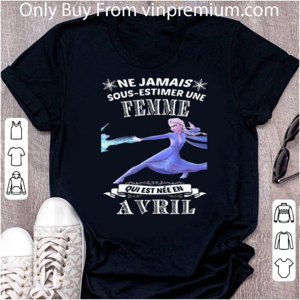 Great Frozen Ne Jamais Sous-estimer Une Femme Qui Est Nee En Avril shirt