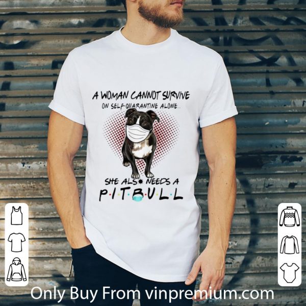 Top A Woman Cannot Survive On Self Quarantine Alone She Also Needs Pitbull shirt