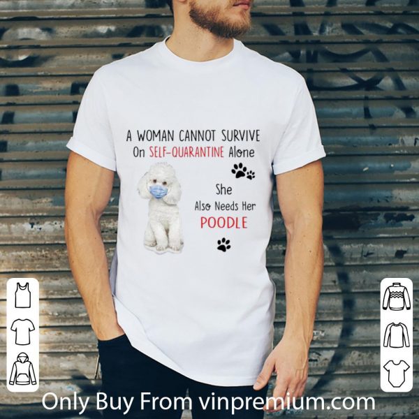 Hot A Woman Cannot Survive On Self Quarantine Alone Also Needs Her Poodle shirt