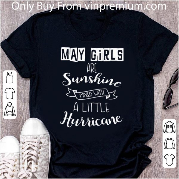 Original May Girls Are Sunshine Mixed With A Little Hurricane shirt