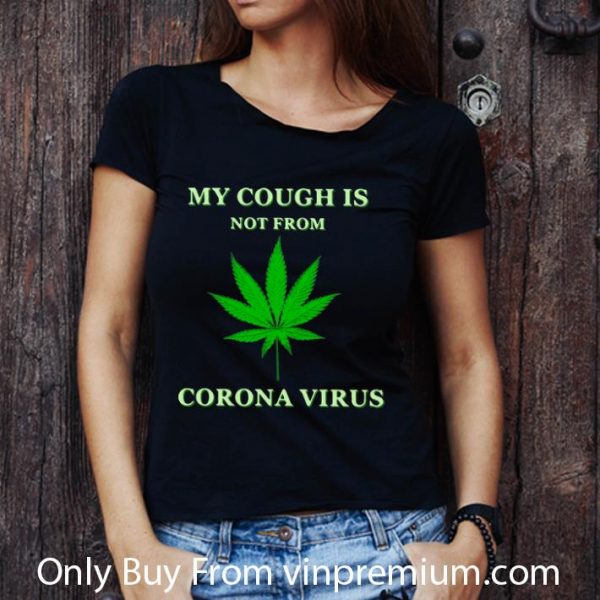 Original Cannabis My Cough Is Not From Corona Virus shirt