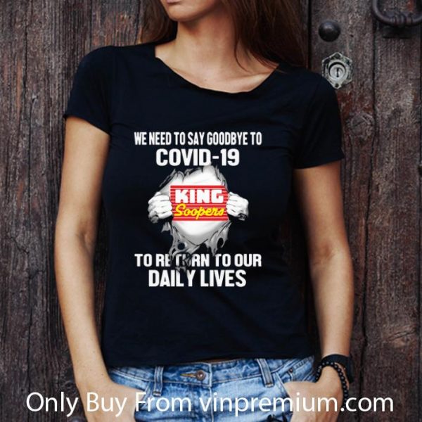 Top King Soopers We Need To Say Goodbye To Covid-19 shirt