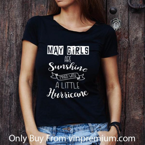 Original May Girls Are Sunshine Mixed With A Little Hurricane shirt