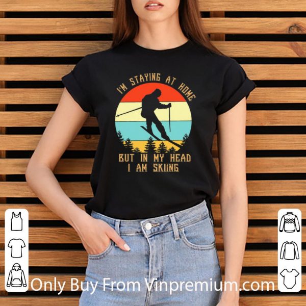 Original Vintage I’m Staying At Home But In My Head I Am Skiing shirt