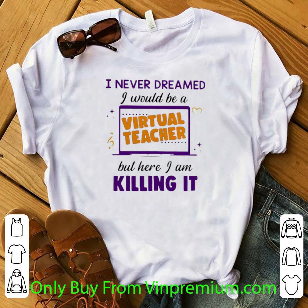 Awesome I Never Dreamed I Would Be A Virtual Teacher But Here shirt