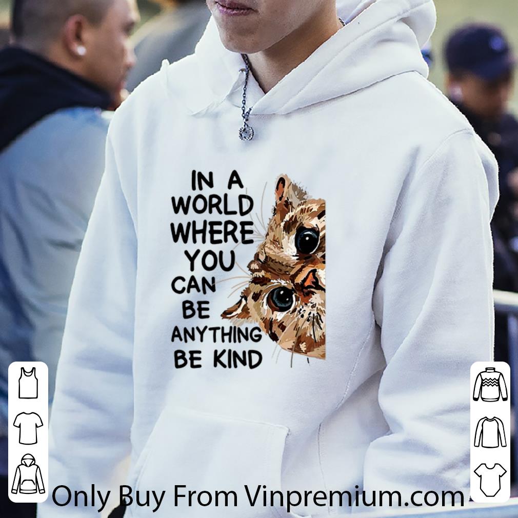 560f707a pretty cat in a world where you can be anything be kind shirt 4 - Pretty Cat In A World Where You Can Be Anything Be Kind shirt