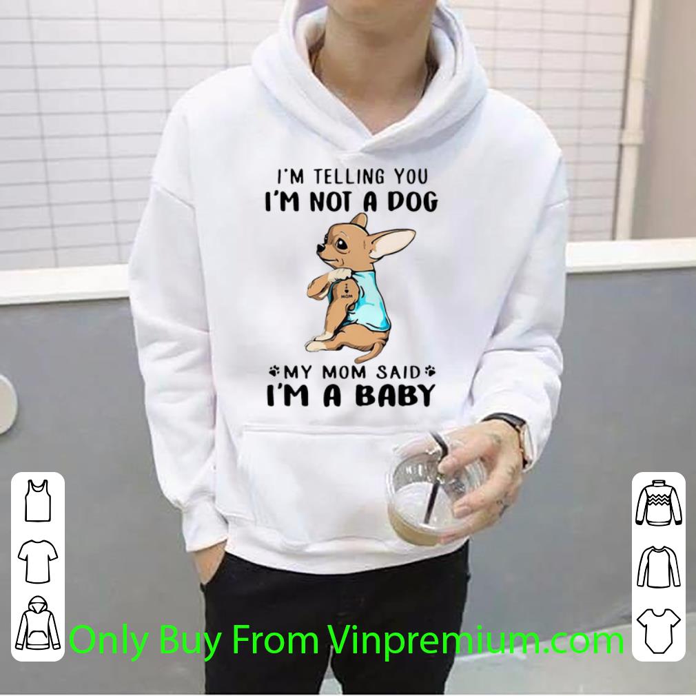 7a56c834 pretty chihuahua i m telling you i m not a dog my mom said i m a baby shirt 4 - Pretty Chihuahua I’m Telling You I’m Not A Dog My Mom Said I’m A Baby shirt