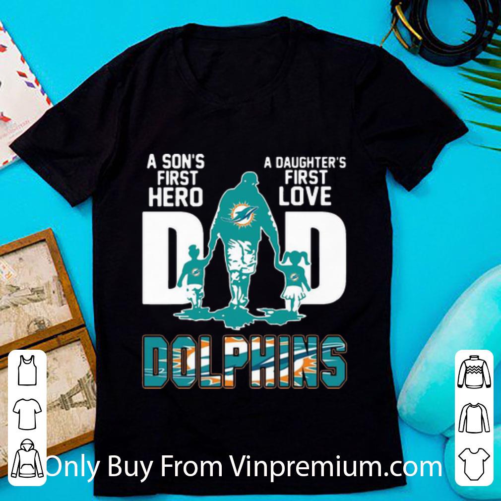 Premium Dad A Son's First Hero A Daughter's First Love Miami Dolphins shirt