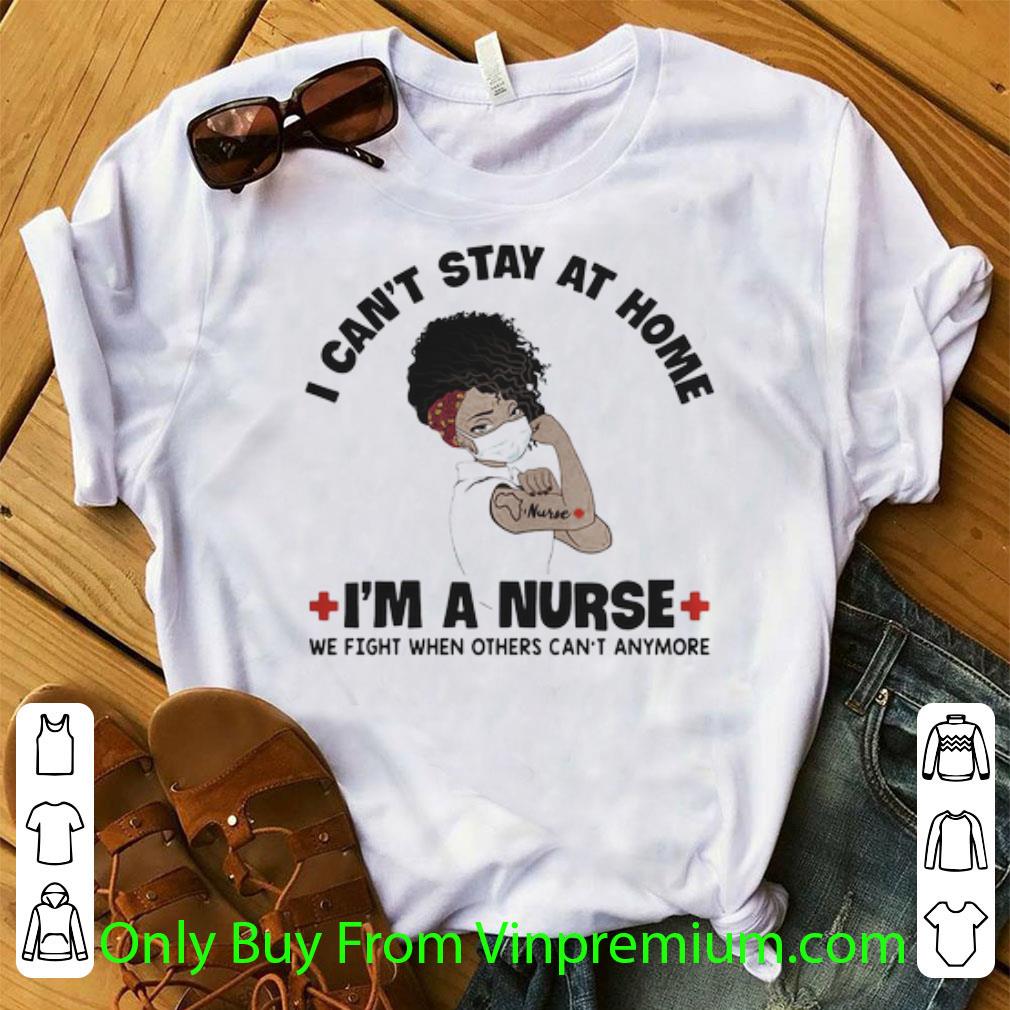 Awesome Black Women I Can’t Stay At Home I’m A Nurse Covid-19 shirt