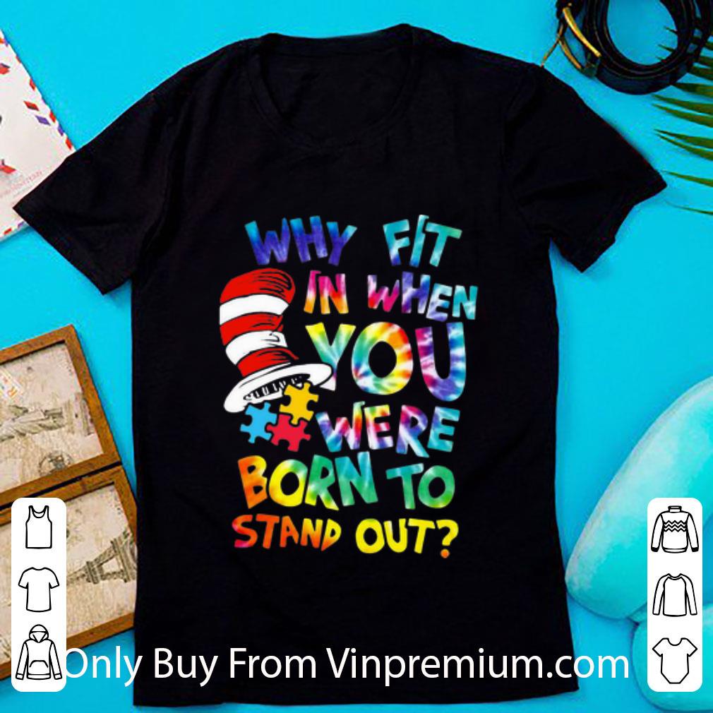 Nice Dr Seuss Why Fit In When You Were Born To Stand Out Autism shirt