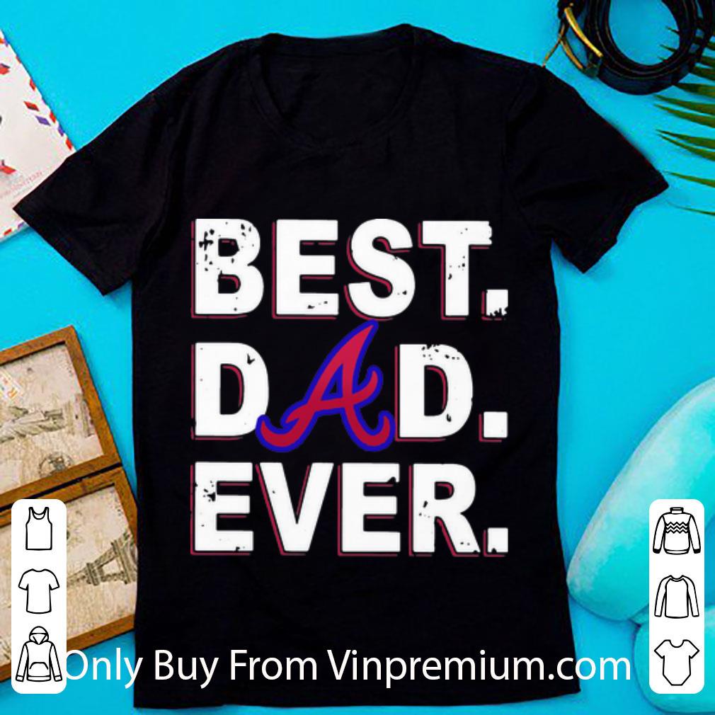 Great Atlanta Braves Best Dad Ever Father's Day shirt