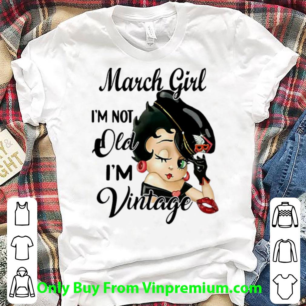 Awesome Betty Boop March Girl I’m Not Old I’m Vintage shirt