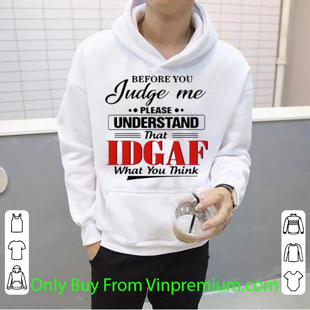 04c2ad5e hot before you judge me please understand that idgaf what you think shirt 4 - Hot Before You Judge Me Please Understand That IDGAF What You Think shirt