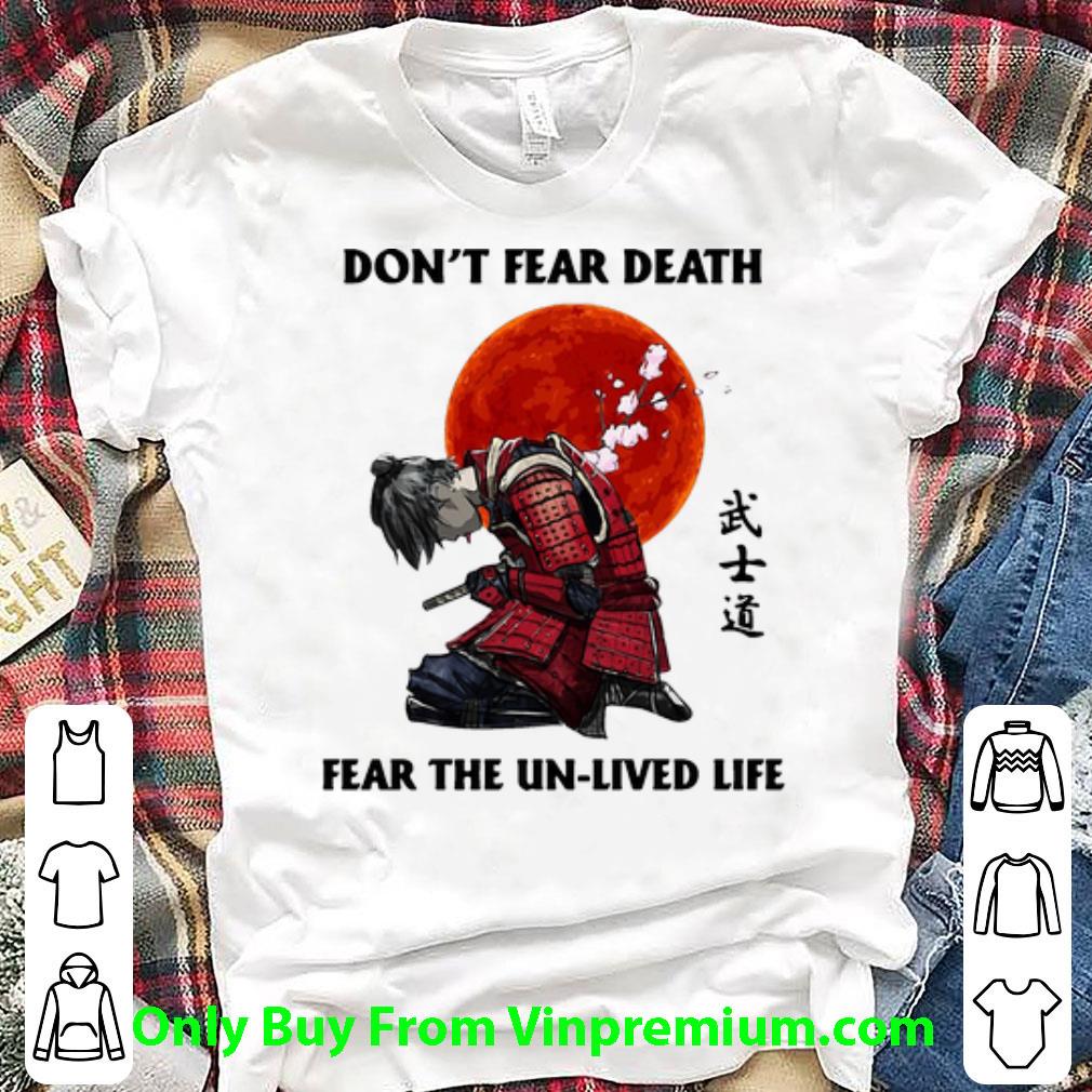 Pretty Don’t Fear Death Fear The Un Lived Life Japanese Samurai shirt