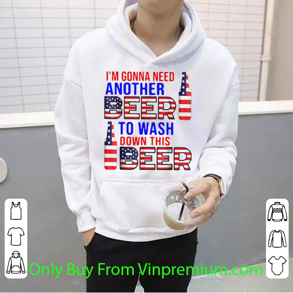 3bcaf815 original i m gonna need another beer to wash down this beer american flag shirt 4 - Original I’m Gonna Need Another Beer To Wash Down This Beer American Flag shirt