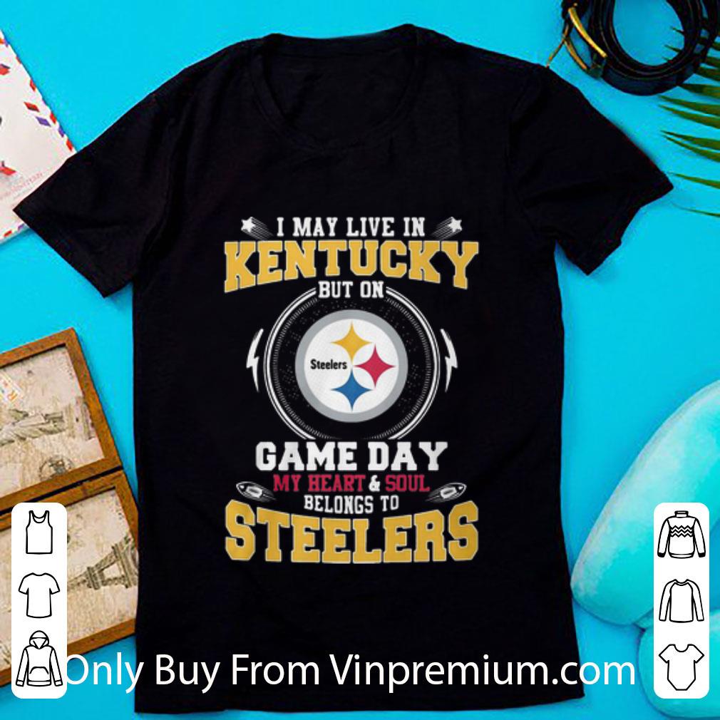 Original I May Live In Kentucky But On Game Day Belong To Pittsburgh Steelers shirt