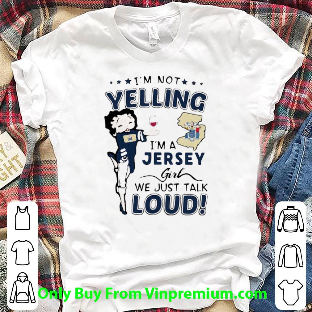 Nice Betty Boop I’m Not Yelling I’m A Jersey Girl We Just Talk Loud shirt