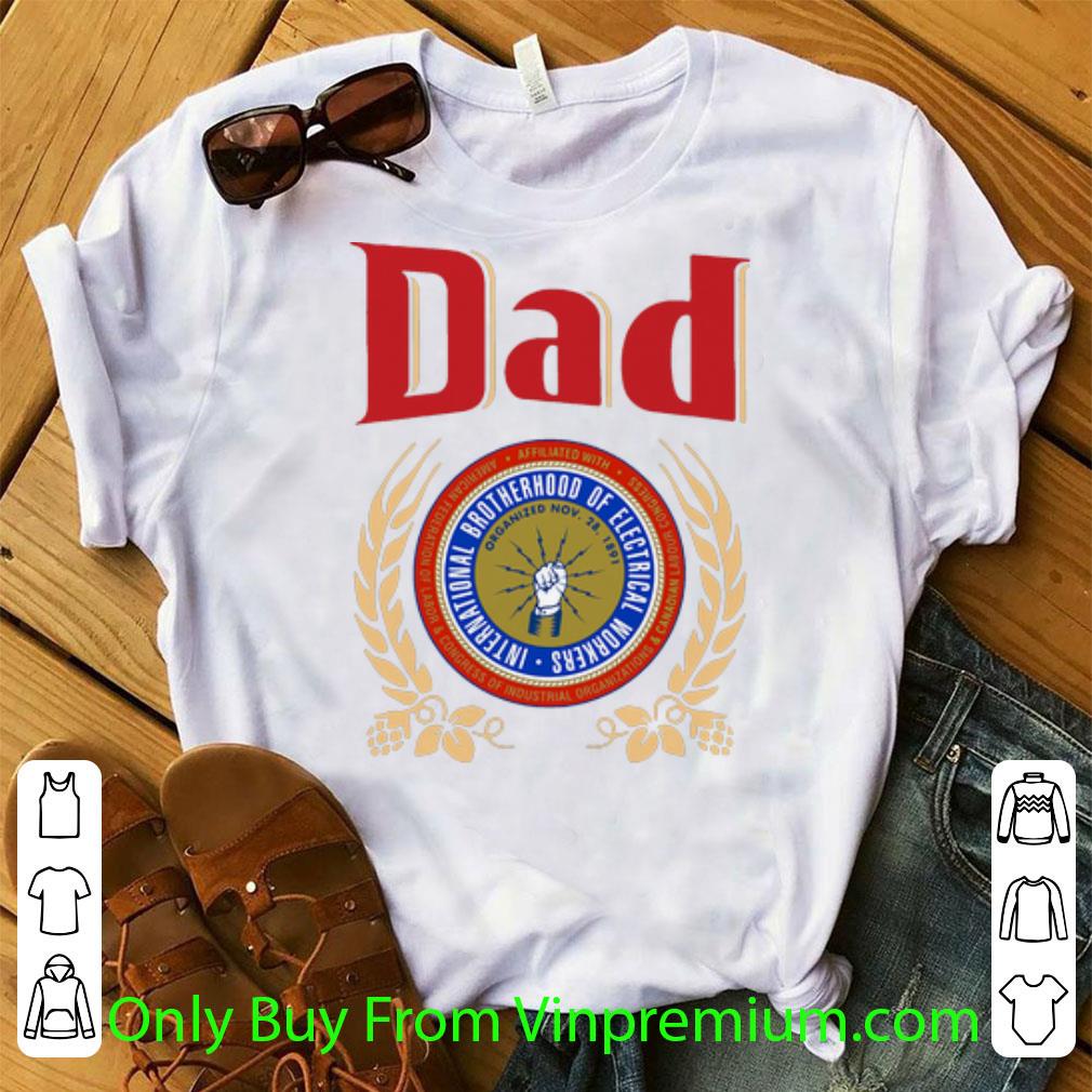 Premium Dad International Brotherhood Of Electrical Workers Father's Day shirt