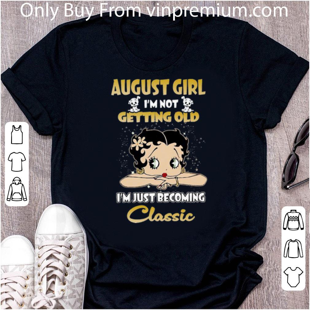 Top Betty Boop August Girl I'm Not Getting Old I'm Just Becoming Classic shirt