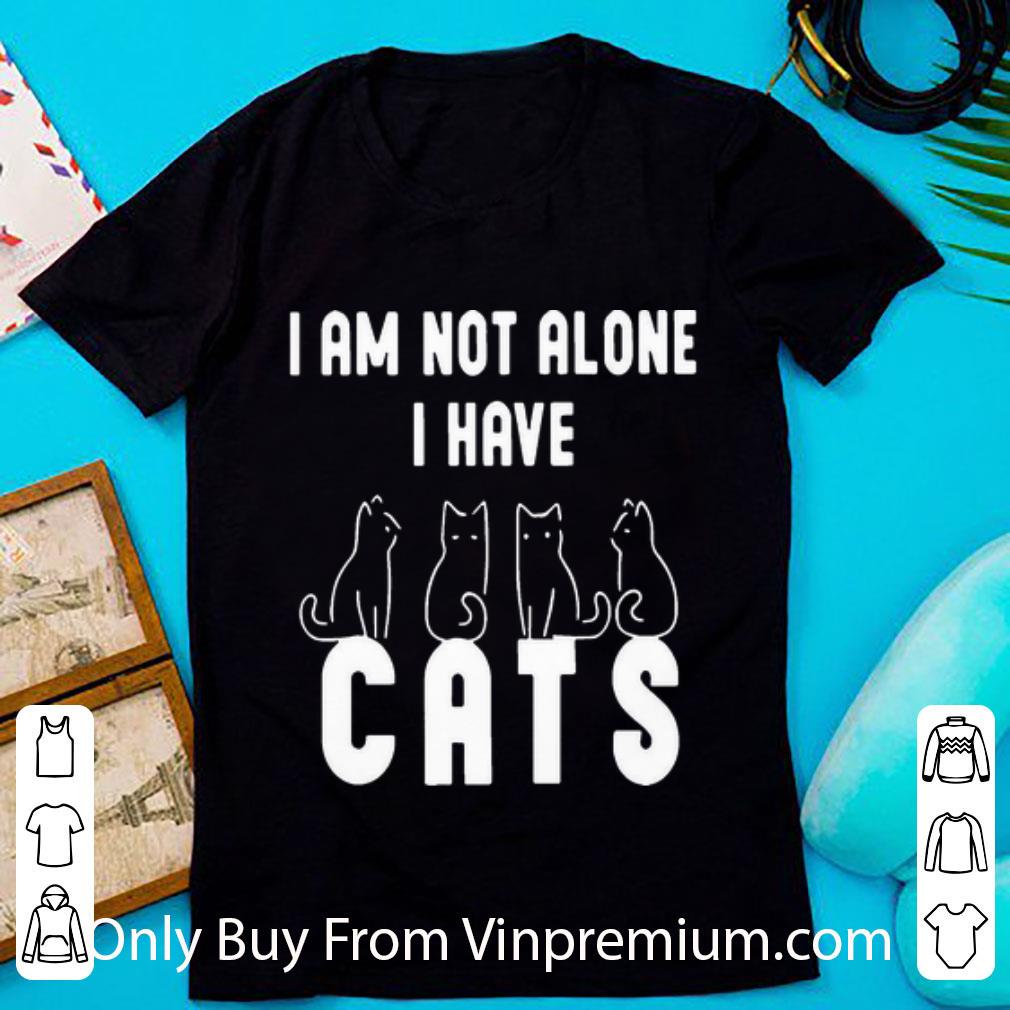 Awesome I Am Not Alone I Have Cats shirt