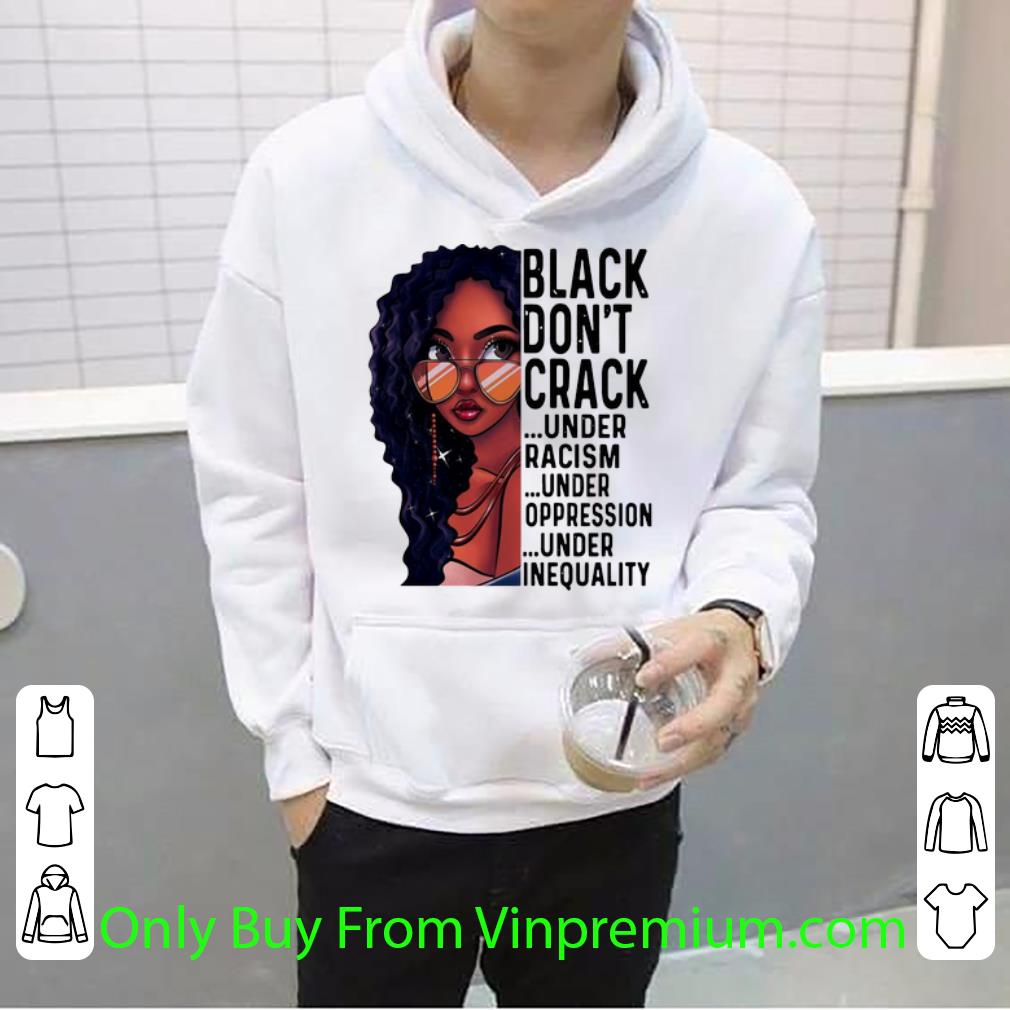 e9663b08 nice black don t crack under racism under oppression under inequality shirt 4 - Nice Black Don't Crack Under Racism Under Oppression Under Inequality shirt