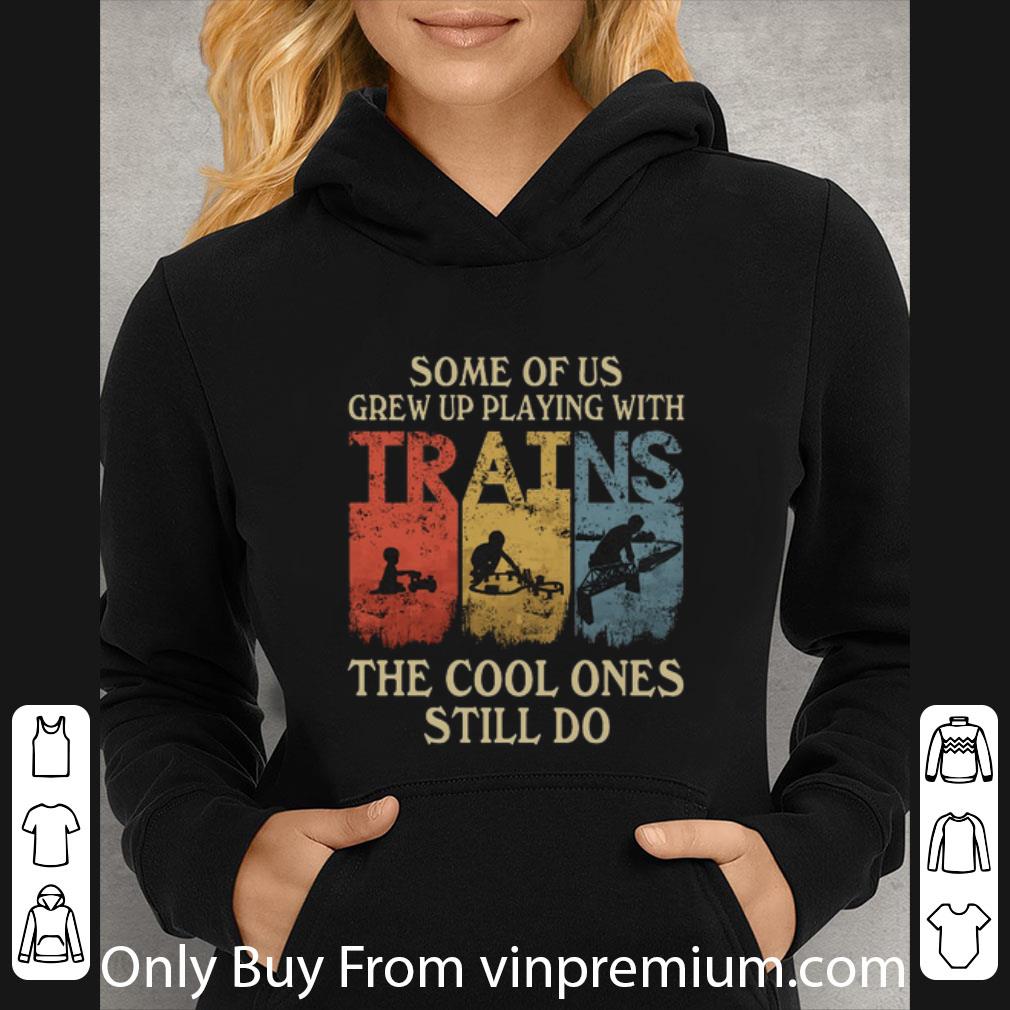 013864d1 hot some of us grew up playing with trains the cool ones still do shirt 4 - Hot Some Of Us Grew Up Playing With Trains The Cool Ones Still Do shirt