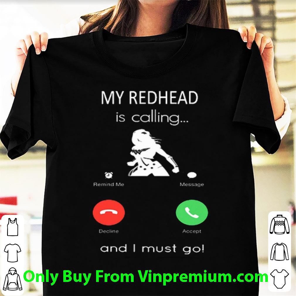 Top Wonder Woman My Redhead Is Calling And I Must Go shirt