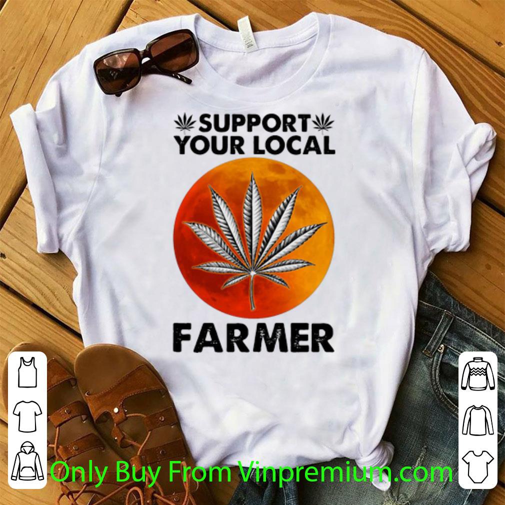 Hot Support Your Local Farmer Weed Cannabis shirt