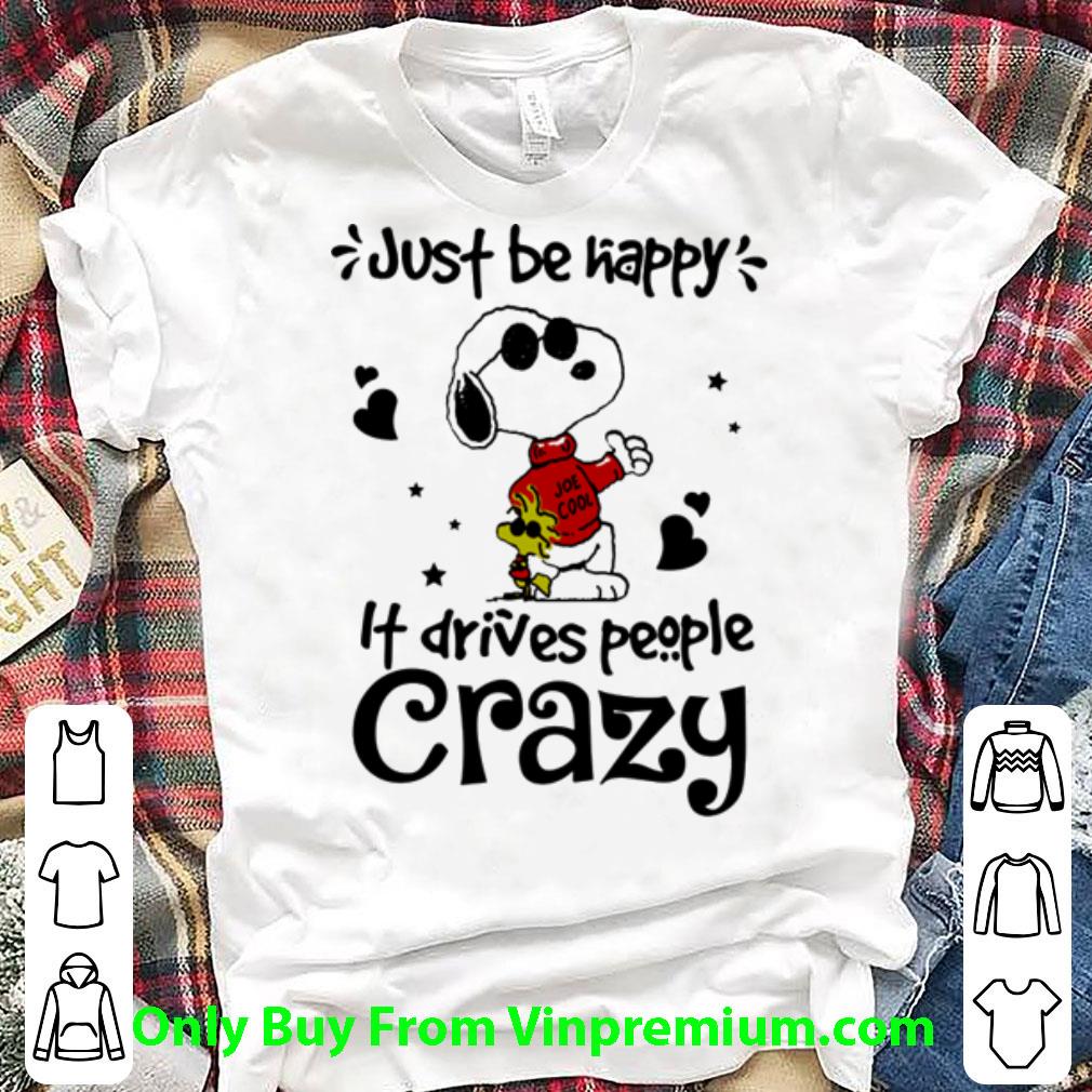 Nice Snoopy And Woodstock Just Be Happy It Drives People Crazy shirt