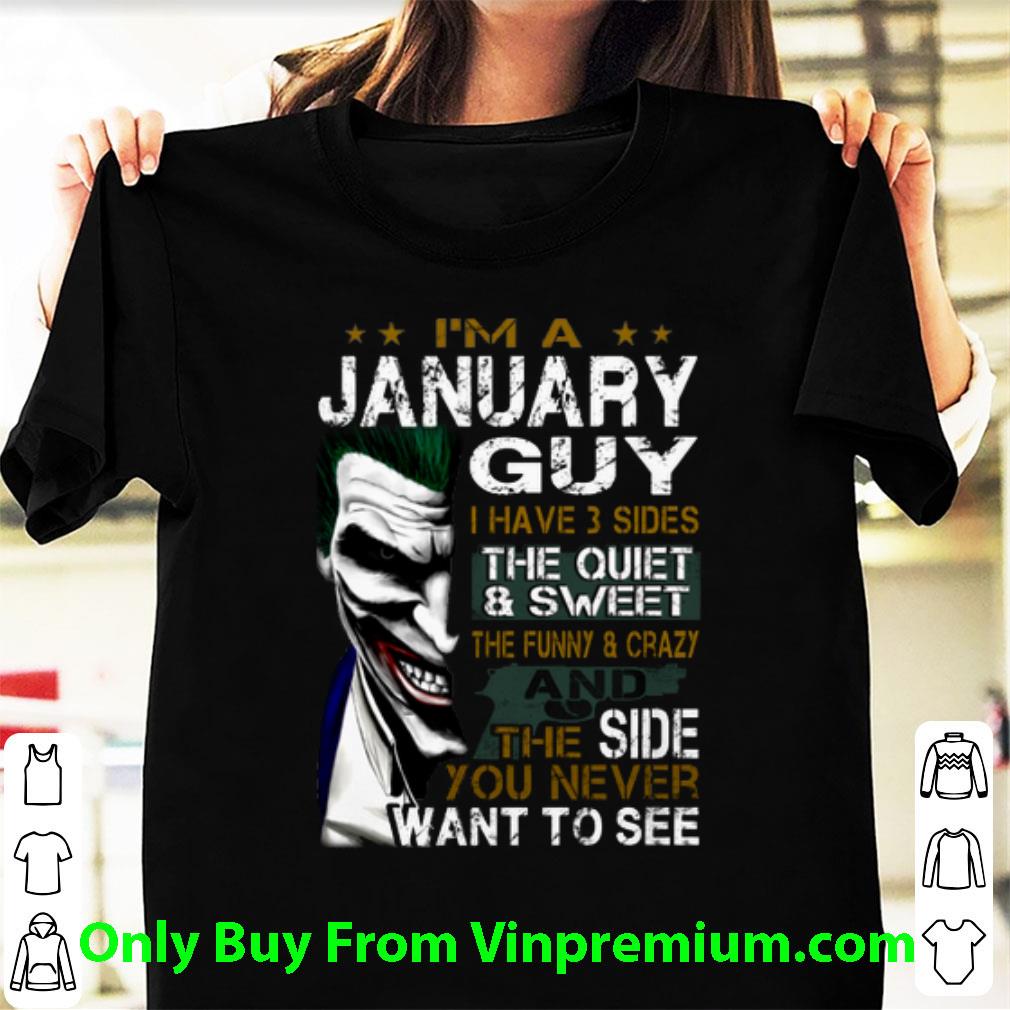 Hot I'm A January Guy I Have 3 Sides The Quiet Sweet The Funny Joker shirt