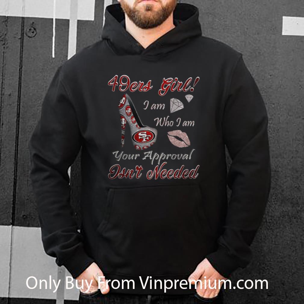 82bbfb66 premium 49ers girl i am who i am your approval isn t needed shirt 4 - Premium 49ers Girl I Am Who I Am Your Approval Isn't Needed shirt