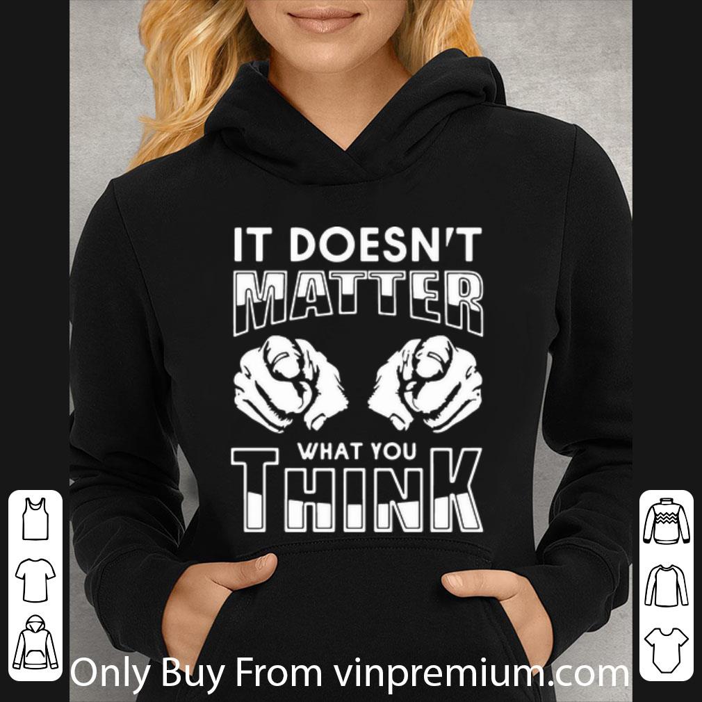 8979b1da original it doesn t matter what you think shirt 4 - Original It Doesn’t Matter What You Think shirt