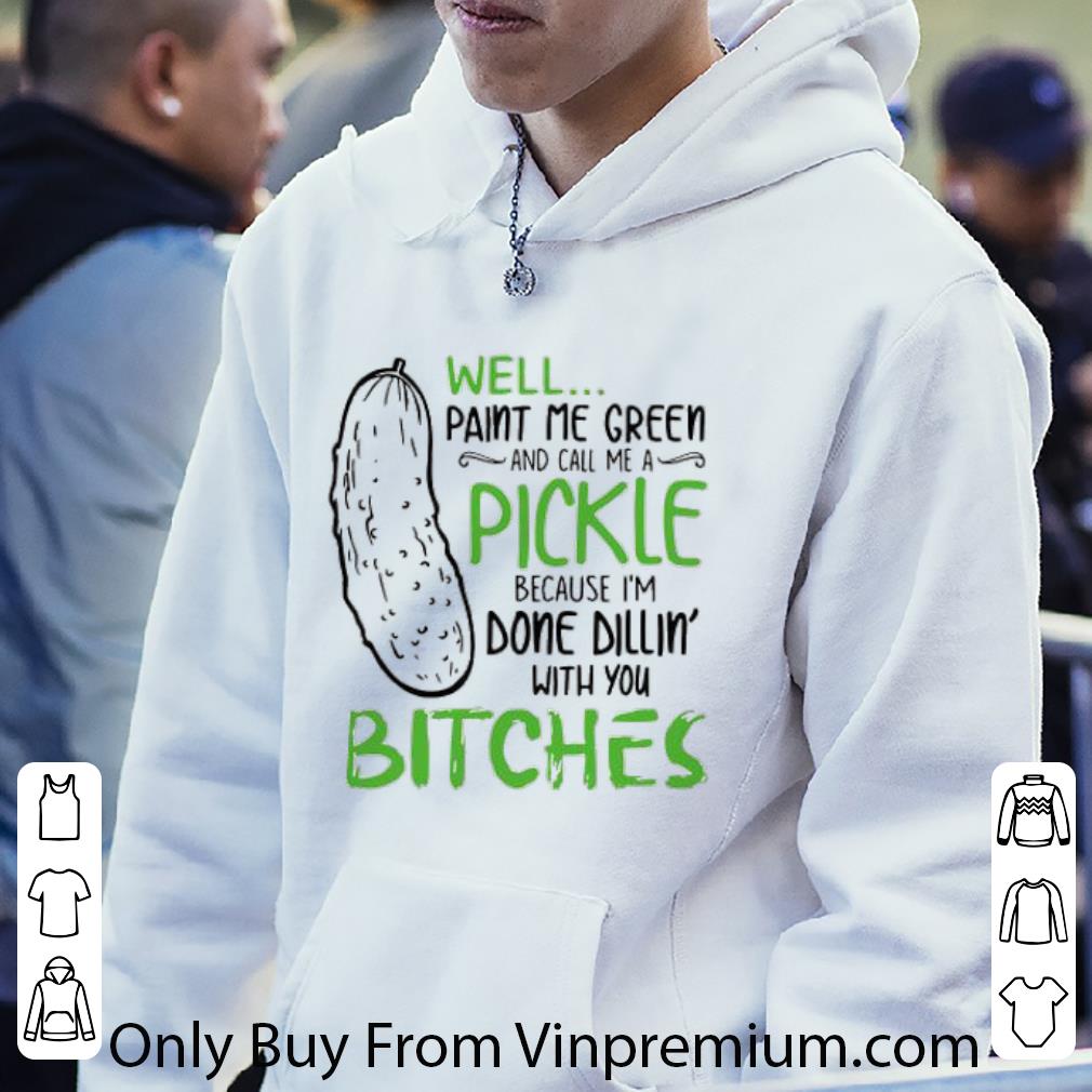 a2cfbcec top well paint me green and call me pickle because i m done dillin shirt 4 - Top Well Paint Me Green And Call Me Pickle Because I’m Done Dillin shirt