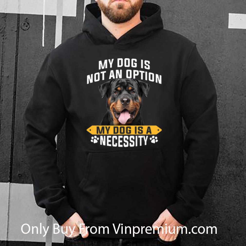 e180abe2 top rottweiler my dog is not an option my dog is a necessity shirt 4 - Top Rottweiler My Dog Is Not An Option My Dog Is A Necessity shirt