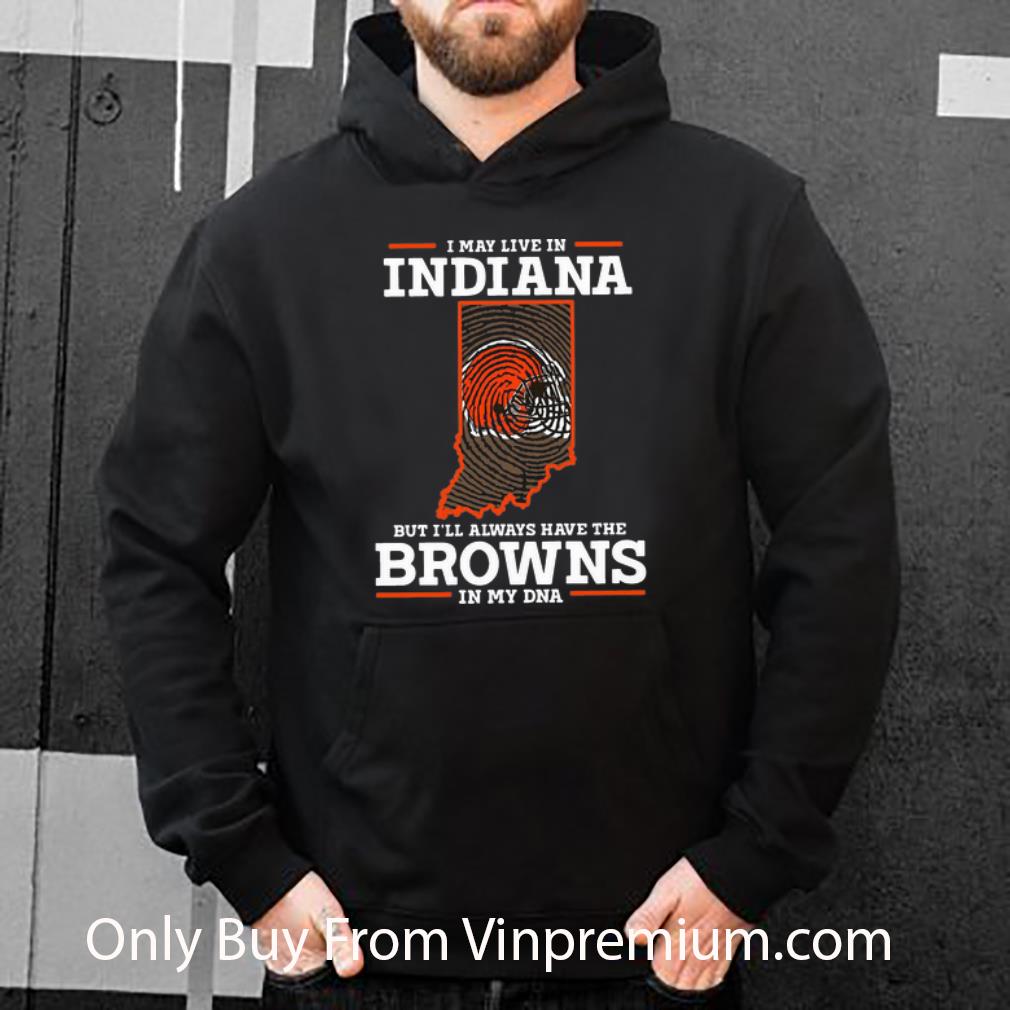 e92d44a9 awesome i may live in indiana but i ll always have the browns in my dna shirt 4 - Awesome I May Live In Indiana But I’ll Always Have The Browns In My DNA shirt