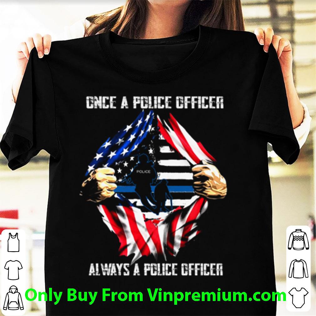 Original Once A Police Officer Always A Police Officer American Flag shirt