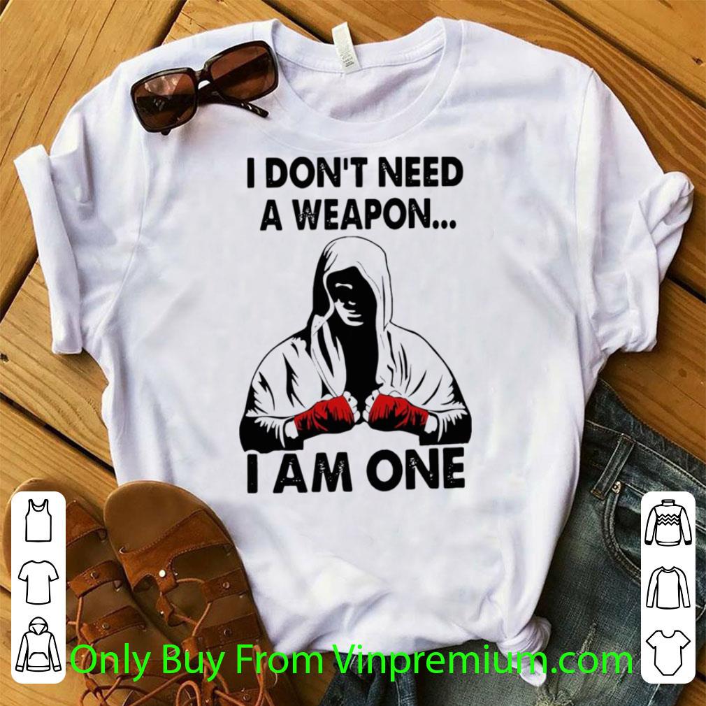 Awesome Boxer I Don’t Need A Weapon I Am One shirt