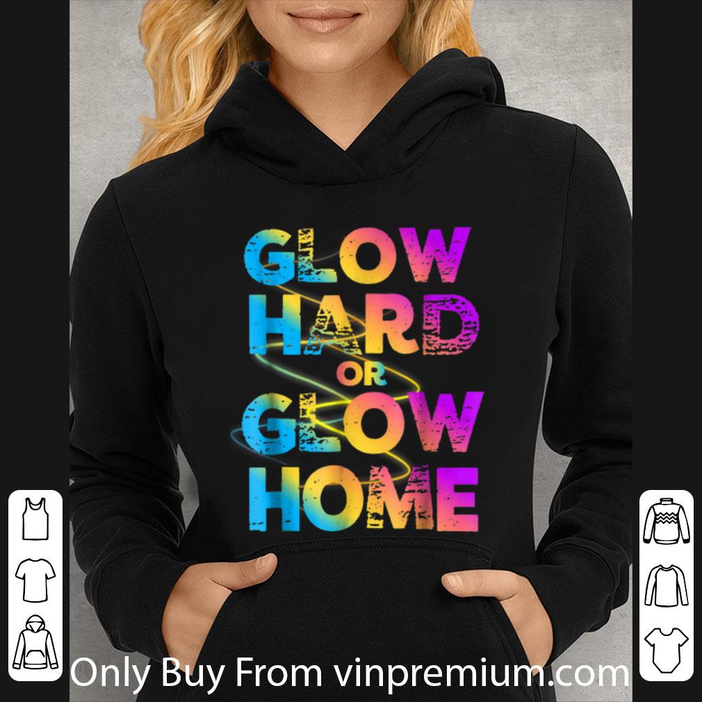 11f52f83 official glow hard or glow home retro shirt 4 - Official Glow Hard Or Glow Home Retro shirt