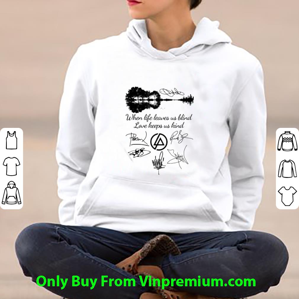 Great When Life Leaves Us Blind Love Keeps Us Kind Linkin Park Band Signatures shirt 3b5e0237 great when life leaves us blind love keeps us kind linkin park band signatures shirt 4 - Great When Life Leaves Us Blind Love Keeps Us Kind Linkin Park Band Signatures shirt