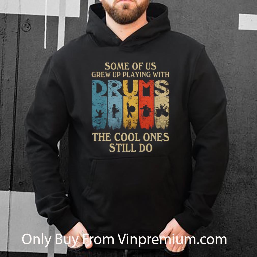 Awesome Some Of Us Grew Up Playing With Drums The Cool Ones Still Do shirt 6c0d2222 awesome some of us grew up playing with drums the cool ones still do shirt 4 - Awesome Some Of Us Grew Up Playing With Drums The Cool Ones Still Do shirt