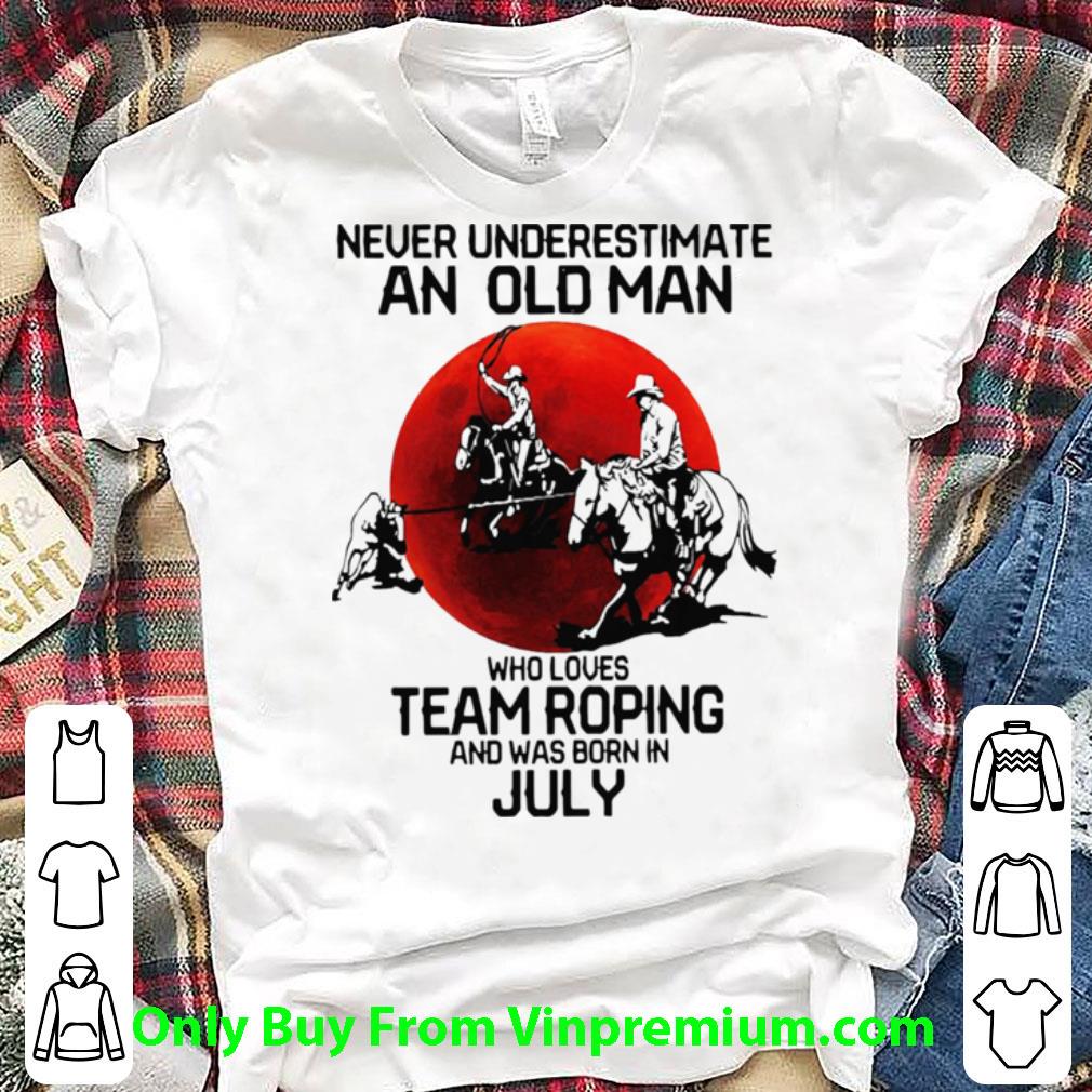 Awesome Never Underestimate An Old Woman Team Roping Born In July Sunset shirt