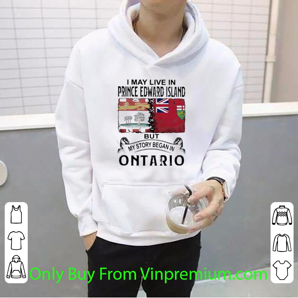 b615adb1 great i may live prince edward island but my story began in ontario shirt 4 - Great I May Live Prince Edward Island But My Story Began In Ontario shirt