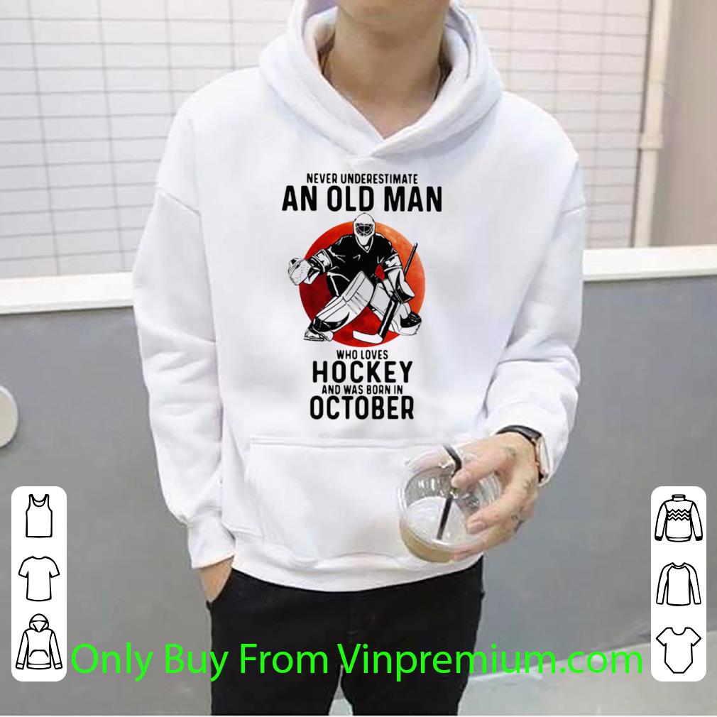 ddc31bf9 original never underestimate an old man who loves hockey and was born in october sunset shirt 4 - Original Never Underestimate An Old Man Who Loves Hockey And Was Born In October Sunset shirt
