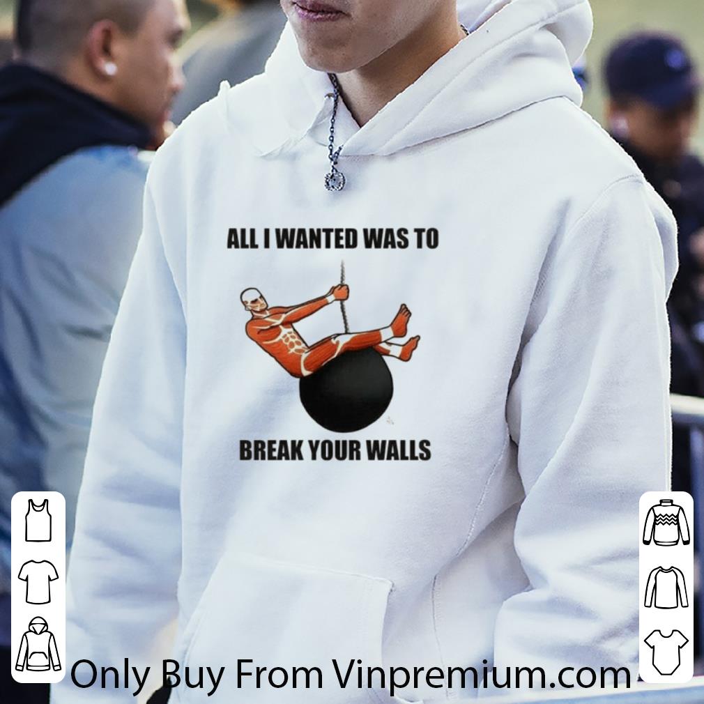 Nice Attack On Titan All I Wanted Was To Break Your Walls shirt e6cf8f72 nice attack on titan all i wanted was to break your walls shirt 4 - Nice Attack On Titan All I Wanted Was To Break Your Walls shirt