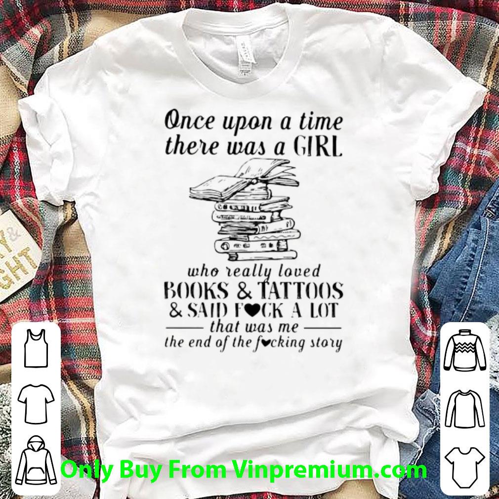 Hot Once Upon A Time There Was A Girl Who Really Loved Books And Tattoos The End The Fucking Story shirt