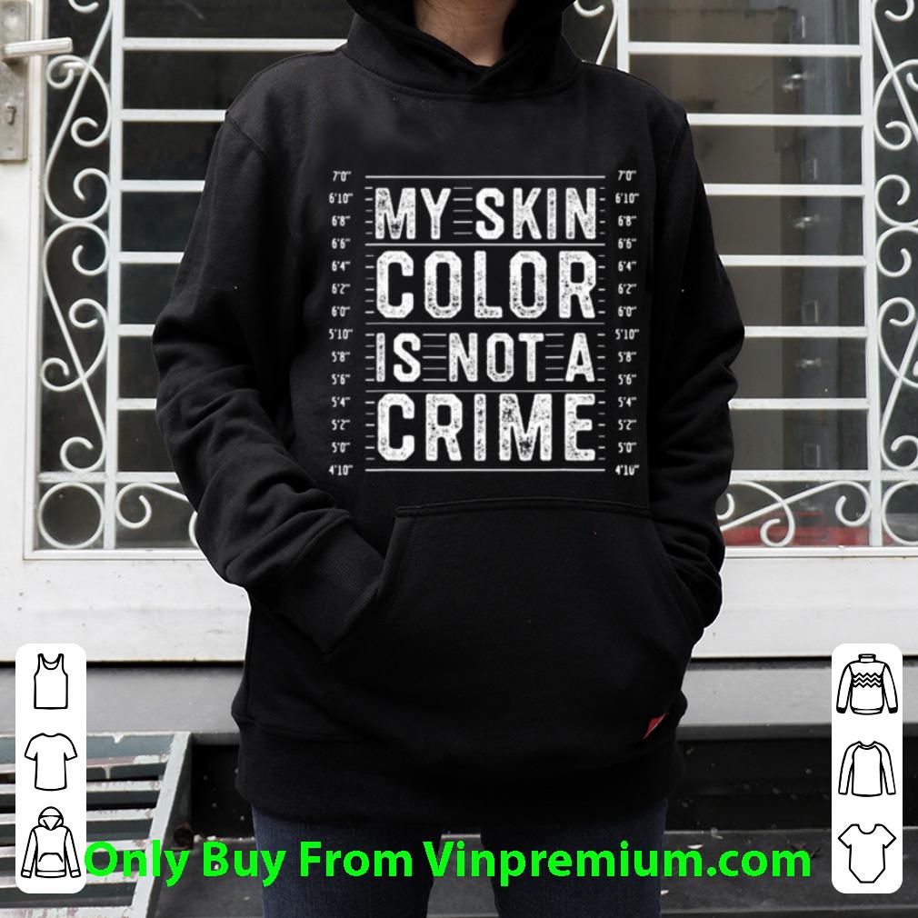 09f5b206 great my skin color is not a crime black lives matter empowerment shirt 4 - Great My Skin Color Is Not A Crime Black Lives Matter Empowerment shirt